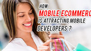 How mobile eCommerce is attracting Mobile App Developers more?