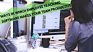 Ways in Which Employee Tracking software Makes Your Team Productive