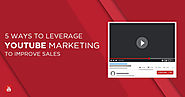 5 Ways to Leverage Youtube Marketing to Improve Sales