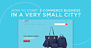 How to Start an Ecommerce Business in a Very Small City?
