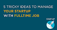 5 Tricky Ideas To Manage Your Startup With Fulltime Job