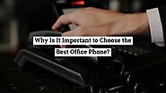 Why is it Important to Choose the Best Office Phone?