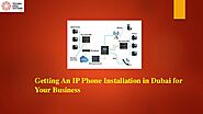 Getting an IP Phone Installation in Dubai for your Business