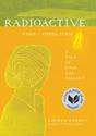 Radioactive: Marie and Pierre Curie, A Tale of Love and Fallout by Lauren Redniss