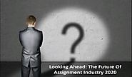 Looking ahead: The Future of assignment industry 2020