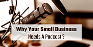 Why Your Small Business Needs a Podcast?