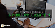 How to Overcome Challenges in Mobile App Development?