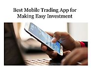 Best Mobile Trading App for Making Easy Investment