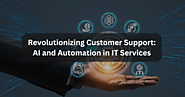 Revolutionizing Customer Support: AI and Automation in IT Services