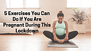 Website at https://ultrasoundbabyscanclinicleicester.blogspot.com/2020/05/5-exercises-you-can-do-if-you-are-pregnant-...
