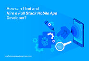 How Can I Find and Hire A Full Stack Mobile App Developer?