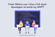 From where can I Hire a Full Stack Developer to build my MVP?