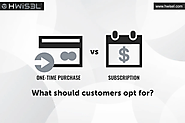One-time purchase vs Subscription - What should customers opt for? - HWisel