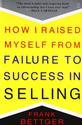 How I Raised Myself from Failure to Success in Selling: Frank Bettger
