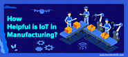How Helpful is IoT in Manufacturing? - Konstantinfo