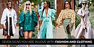 Seven Signs You Are in Love with Fashion and Clothing Article - ArticleTed - News and Articles