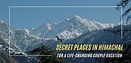 5 Secret Places in Himachal Pradesh for a Life-Changing Couple Vacation!