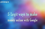 5 Legit ways to make money online with Google - Growmeup Earn money