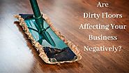 Are Dirty Floors Affecting Your Business Negatively?