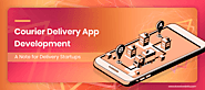 Courier Delivery App Development: A Note for Delivery Startups