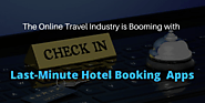 The Online Travel Industry is Booming with Last-Minute Hotel Booking Apps