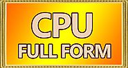 CPU Full Form | Full Form Of CPU - Full Form
