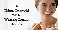 Six Things To Avoid While Wearing Contact Lenses