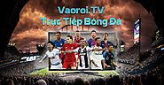 Xem trực tiếp bóng đá hôm nay tại Vào Rồi TV - kênh trực tuyến bóng đá số 1