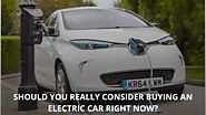 Should You Really Consider Buying An Electric Car Right Now