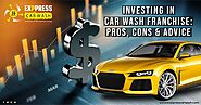 Car Wash & Detailing Services: Exppress Car Wash: Investing in car wash franchise: Pros, Cons & Advice