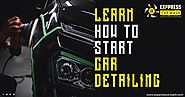 Learn How To Start CAR DETAILING