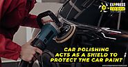 Car Polishing acts as a shield to protect the car paint