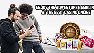 Enjoy the Adventure Gambling at the Best Casino Online