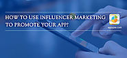 Optimize Influencer Marketing for Your Mobile App