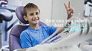 How to choose best children's dentistry?