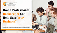 How a Professional Bookkeeper Can Help Save Your Business?