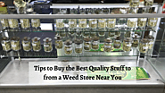 Tips to Buy the Best Quality Stuff to from a Weed Store Near You – South Coast Safe Access