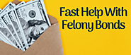 Fast Help With Felony Bonds