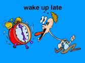 Wake up late