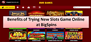 Benefits of Trying New Slots Games Online at BigSpins