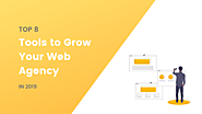 Top 8 Best Web Agency Tools to Grow your Business in 2019