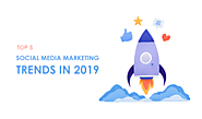 Top 5 Social Media Marketing Trends to Watch in 2019