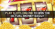 Play Slots Online to Win the Actual Money Easily
