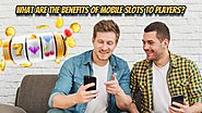 What Are The Benefits Of Mobile Slots To Players?