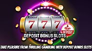 Take Pleasure from Thrilling Gambling with Deposit Bonus Slots