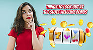 Things to Look Out At the Slots Welcome Bonus