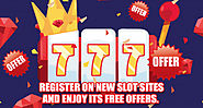 Register on new slot sites and enjoy its free offers