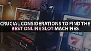 Crucial Considerations To Find The Best Online Slot Machines