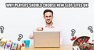 Why Players Should Choose New Slot Sites UK
