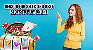 Reason For Selecting Best Slots To Play Online